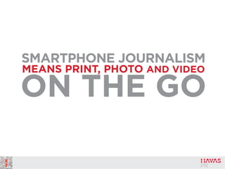 SMARTPHONE JOURNALISM
MEANS PRINT, PHOTO AND VIDEO
ON THE GO
 