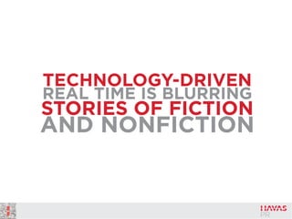 TECHNOLOGY-DRIVEN
REAL TIME IS BLURRING
STORIES OF FICTION
AND NONFICTION
 
