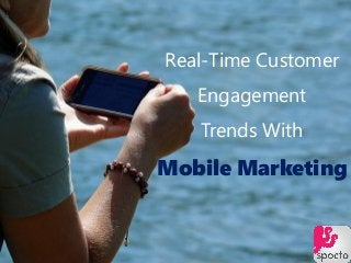 Real-Time Customer
Engagement
Trends With
Mobile Marketing
 