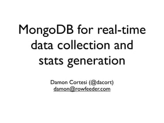 MongoDB for real-time
 data collection and
  stats generation
     Damon Cortesi (@dacort)
      damon@rowfeeder.com
 