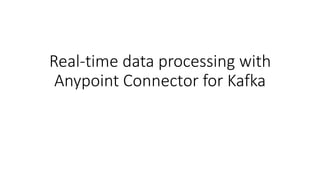 Real-time data processing with
Anypoint Connector for Kafka
 
