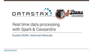 @doanduyhai
Real time data processing
with Spark & Cassandra
DuyHai DOAN, Technical Advocate
 