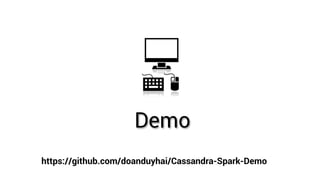 Demo
https://github.com/doanduyhai/Cassandra-Spark-Demo
 
