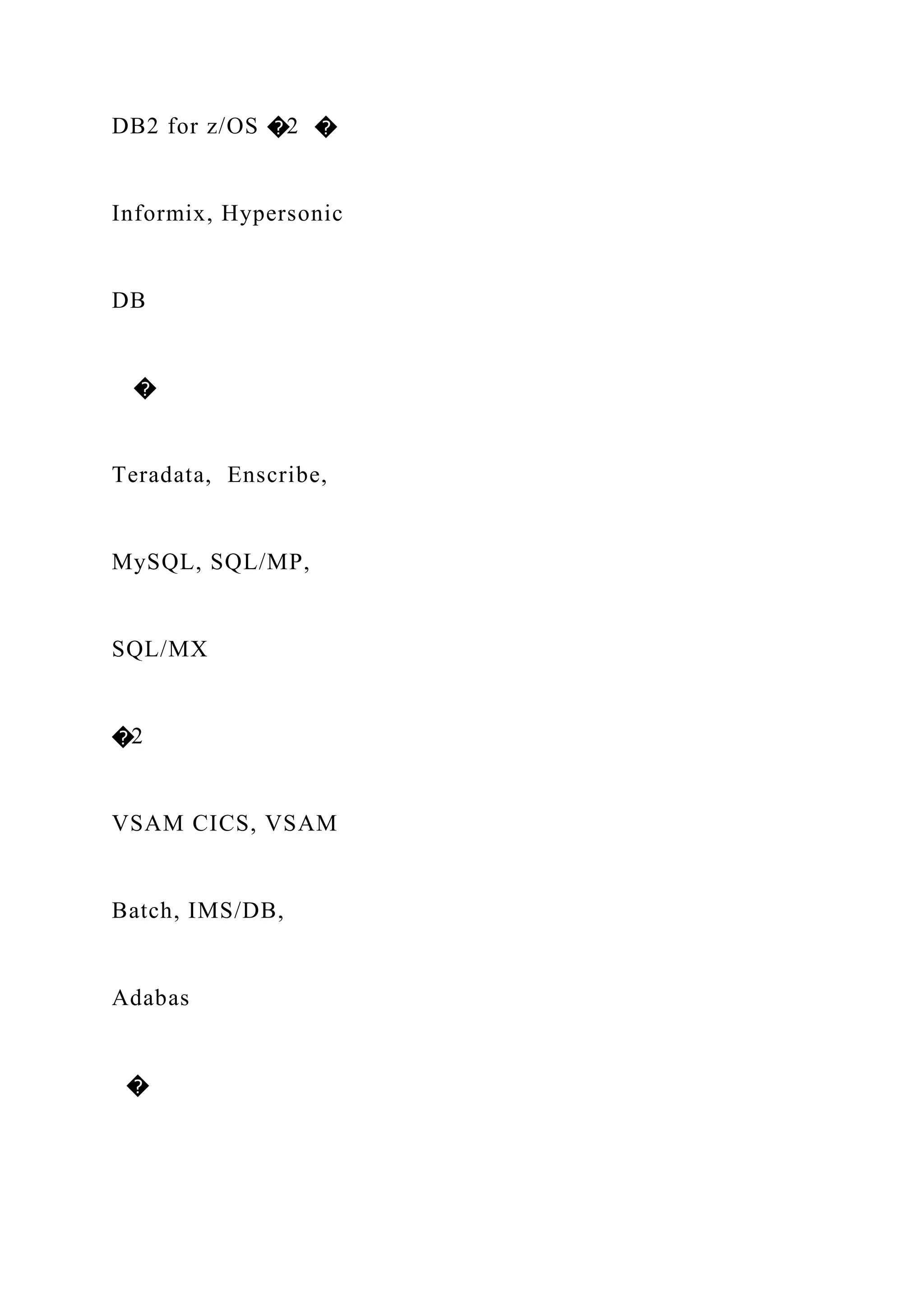 DB2 for z/OS �2 �
Informix, Hypersonic
DB
�
Teradata, Enscribe,
MySQL, SQL/MP,
SQL/MX
�2
VSAM CICS, VSAM
Batch, IMS/DB,
Adabas
�
 
