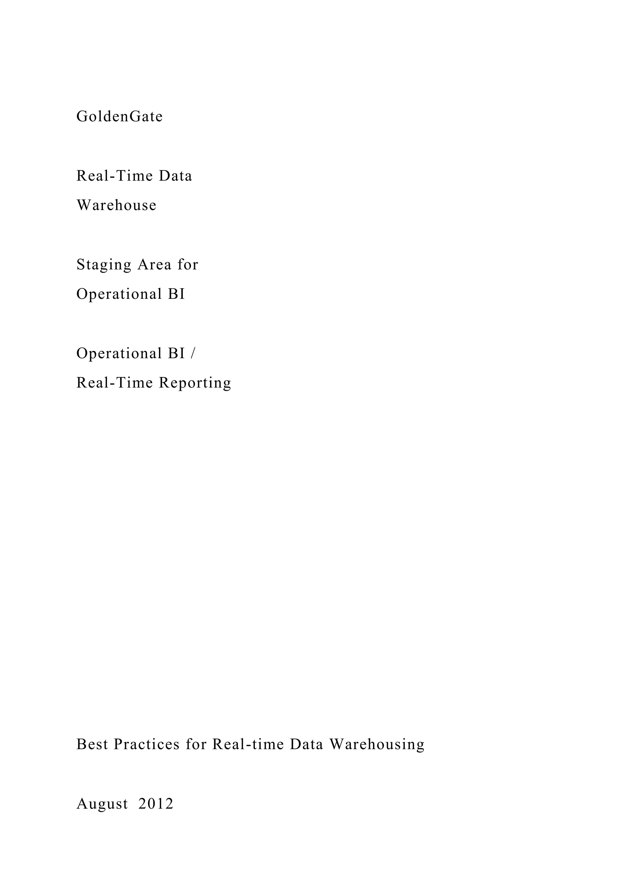 GoldenGate
Real-Time Data
Warehouse
Staging Area for
Operational BI
Operational BI /
Real-Time Reporting
Best Practices for Real-time Data Warehousing
August 2012
 