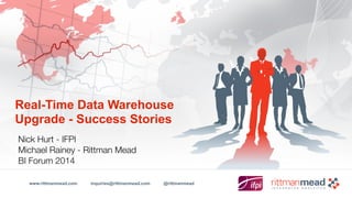 www.rittmanmead.com inquiries@rittmanmead.com @rittmanmead
Real-Time Data Warehouse
Upgrade - Success Stories
Nick Hurt - IFPI
Michael Rainey - Rittman Mead
BI Forum 2014
 