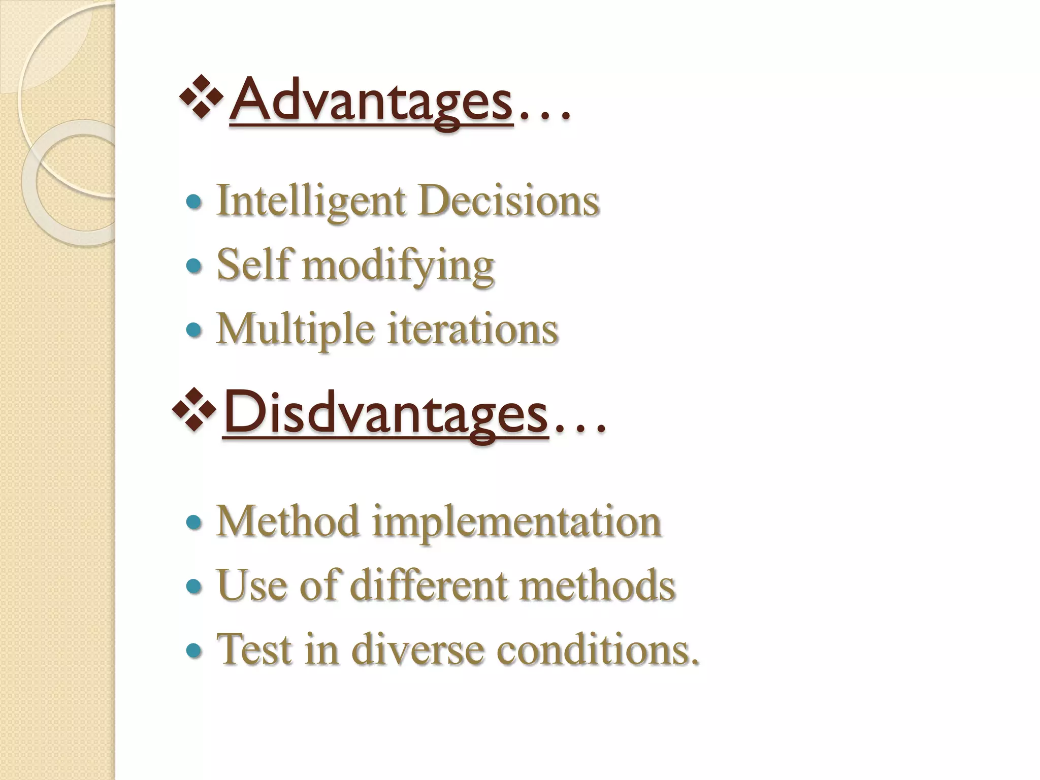 Advantages…
 Intelligent Decisions
 Self modifying
 Multiple iterations
 Method implementation
 Use of different methods
 Test in diverse conditions.
Disdvantages…
 