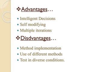 Advantages…
 Intelligent Decisions
 Self modifying
 Multiple iterations
 Method implementation
 Use of different methods
 Test in diverse conditions.
Disdvantages…
 
