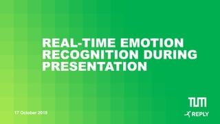 REAL-TIME EMOTION
RECOGNITION DURING
PRESENTATION
17 October 2019
 