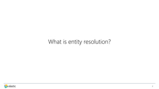 2
What is entity resolution?
 