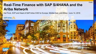 Kai Finck, SVP and Head of SAP Ariba COE for Europe, Middle East, and Africa / June 14, 2016
Real-Time Finance with SAP S/4HANA and the
Ariba Network
Public
 