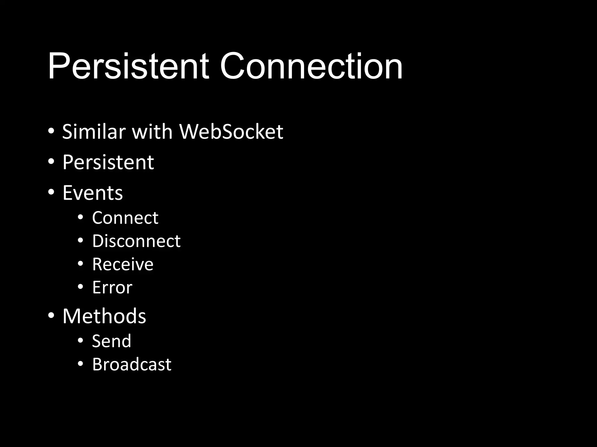 Persistent Connection
• Similar with WebSocket
• Persistent
• Events
• Connect
• Disconnect
• Receive
• Error
• Methods
• Send
• Broadcast
 