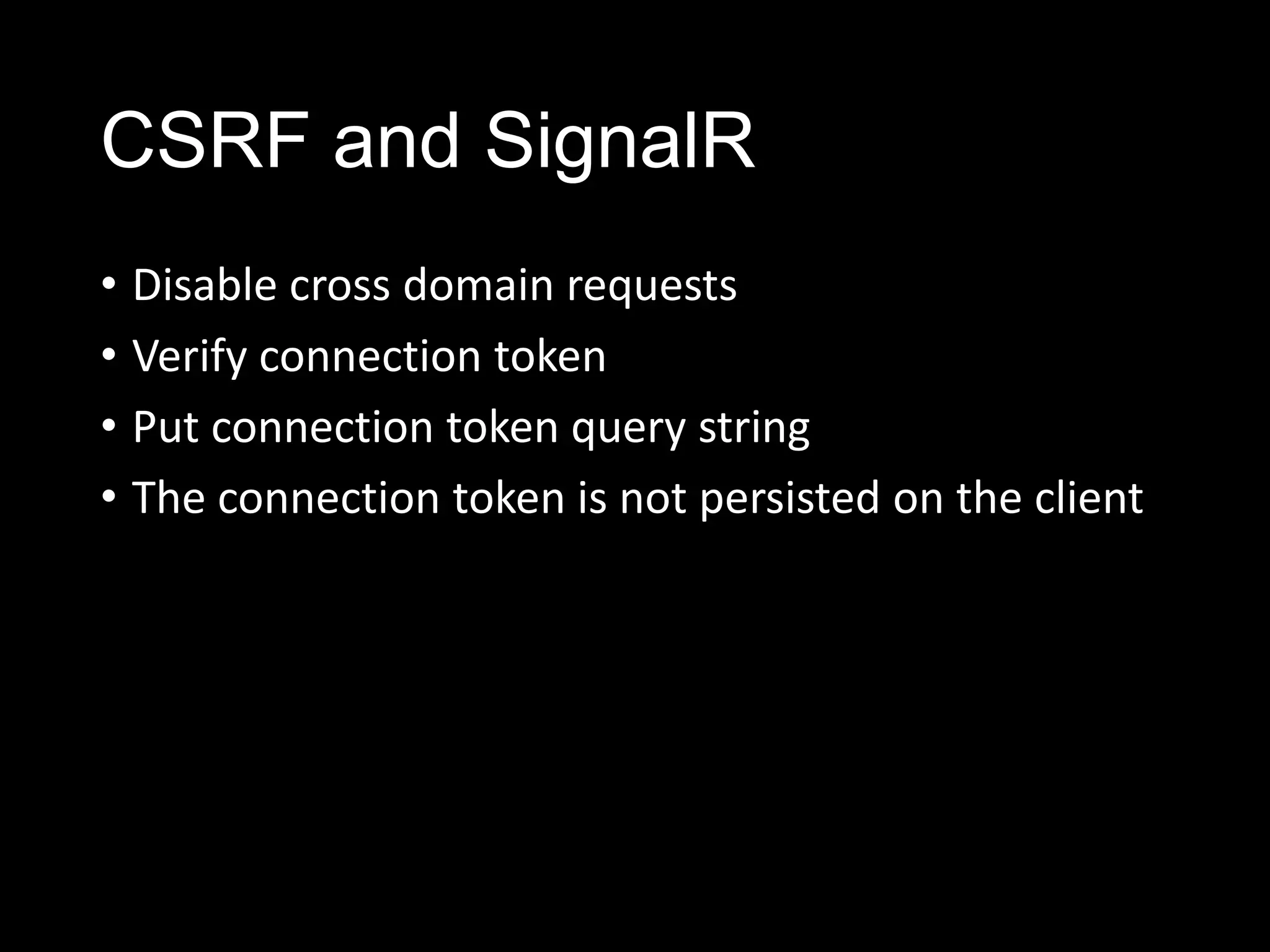CSRF and SignalR
• Disable cross domain requests
• Verify connection token
• Put connection token query string
• The connection token is not persisted on the client
 