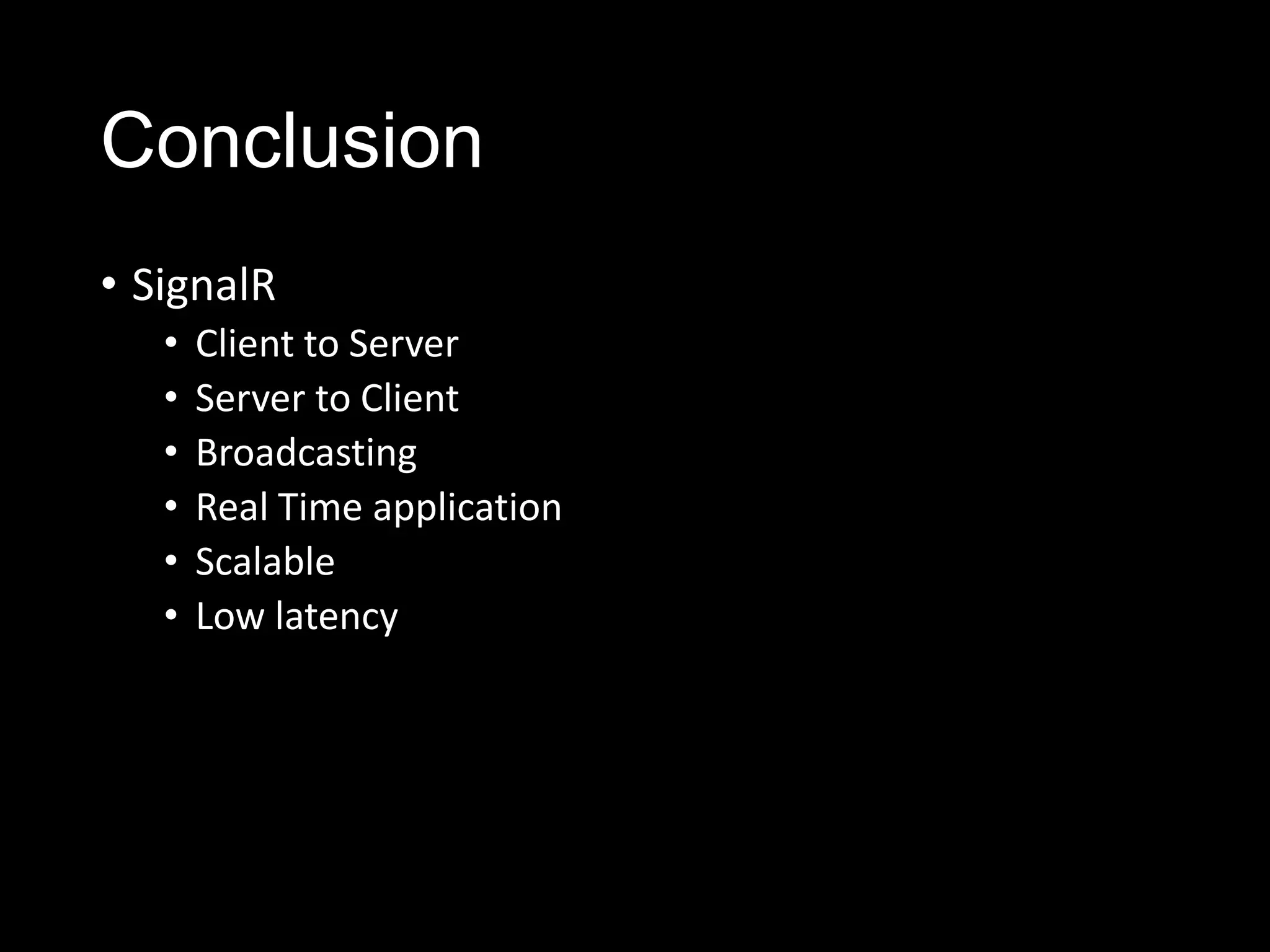 Conclusion
• SignalR
• Client to Server
• Server to Client
• Broadcasting
• Real Time application
• Scalable
• Low latency
 