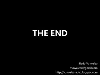 THE END
Radu Vunvulea
vunvulear@gmail.com
http://vunvulearadu.blogspot.com
 