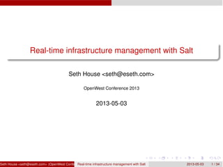 Real-time infrastructure management with Salt
Seth House <seth@eseth.com>
OpenWest Conference 2013
2013-05-03
Seth House <seth@eseth.com> (OpenWest Conference 2013)Real-time infrastructure management with Salt 2013-05-03 1 / 34
 