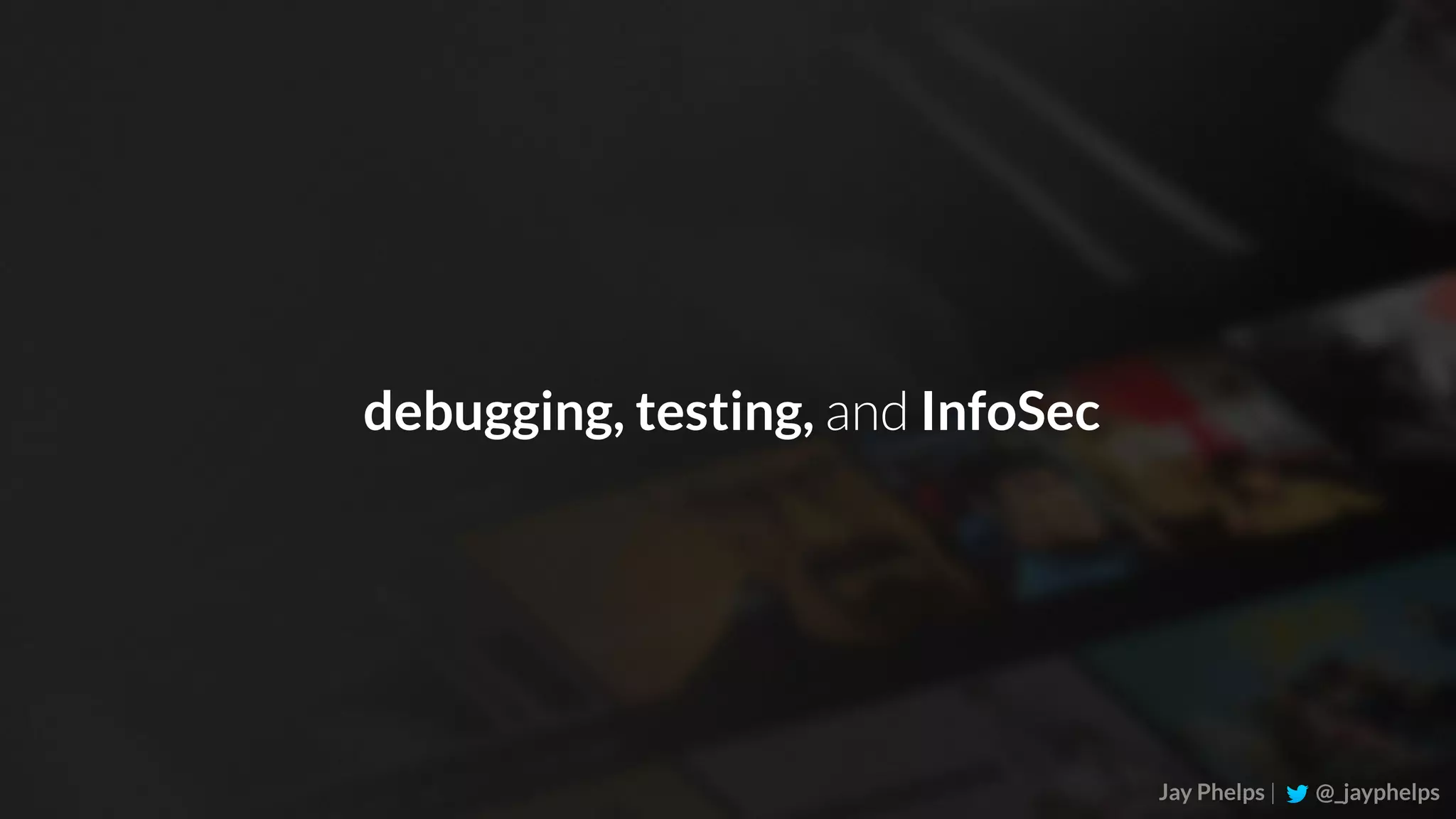 Jay Phelps | @_jayphelps debugging, testing, and InfoSec 