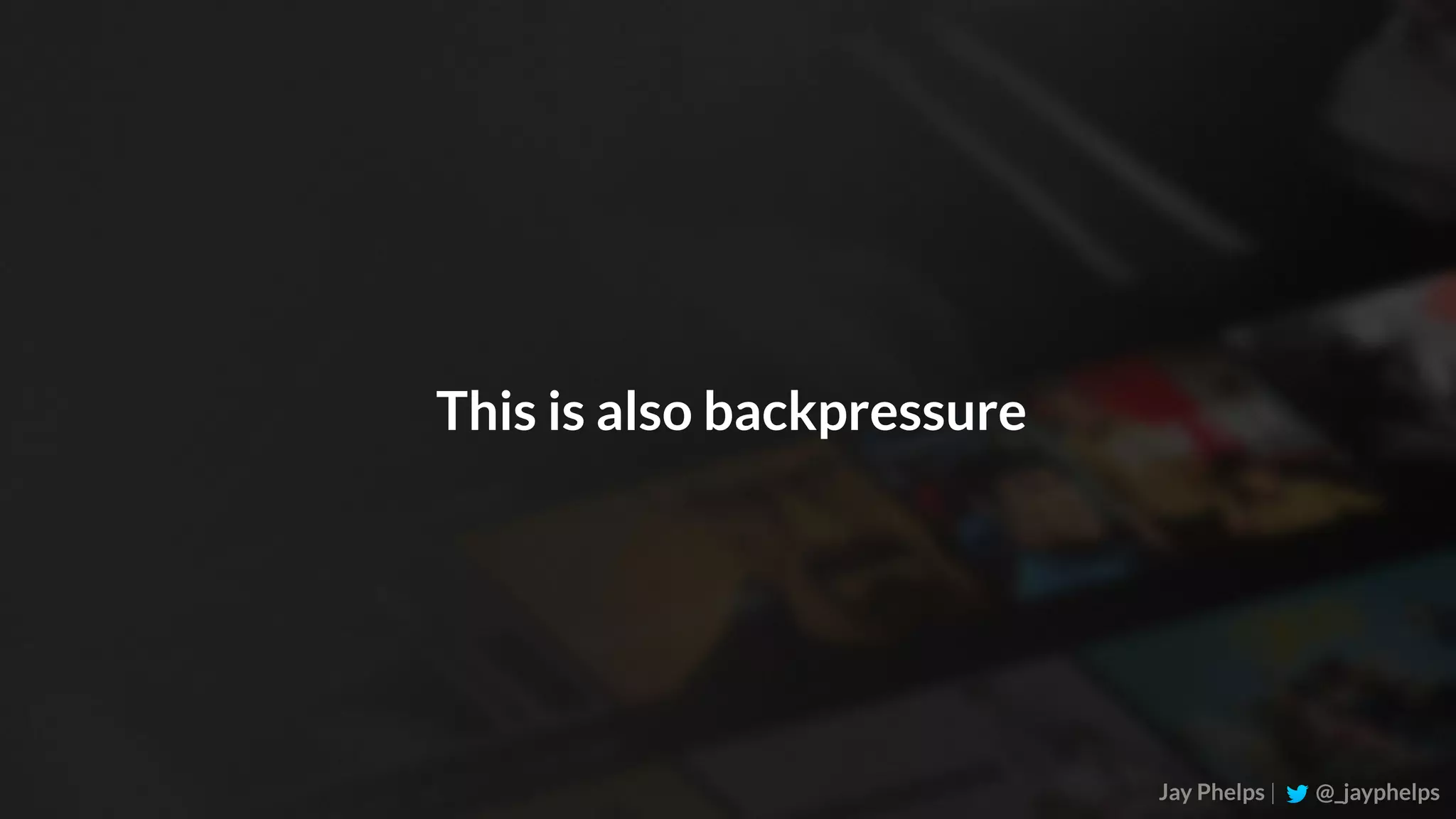 Jay Phelps | @_jayphelps This is also backpressure 
