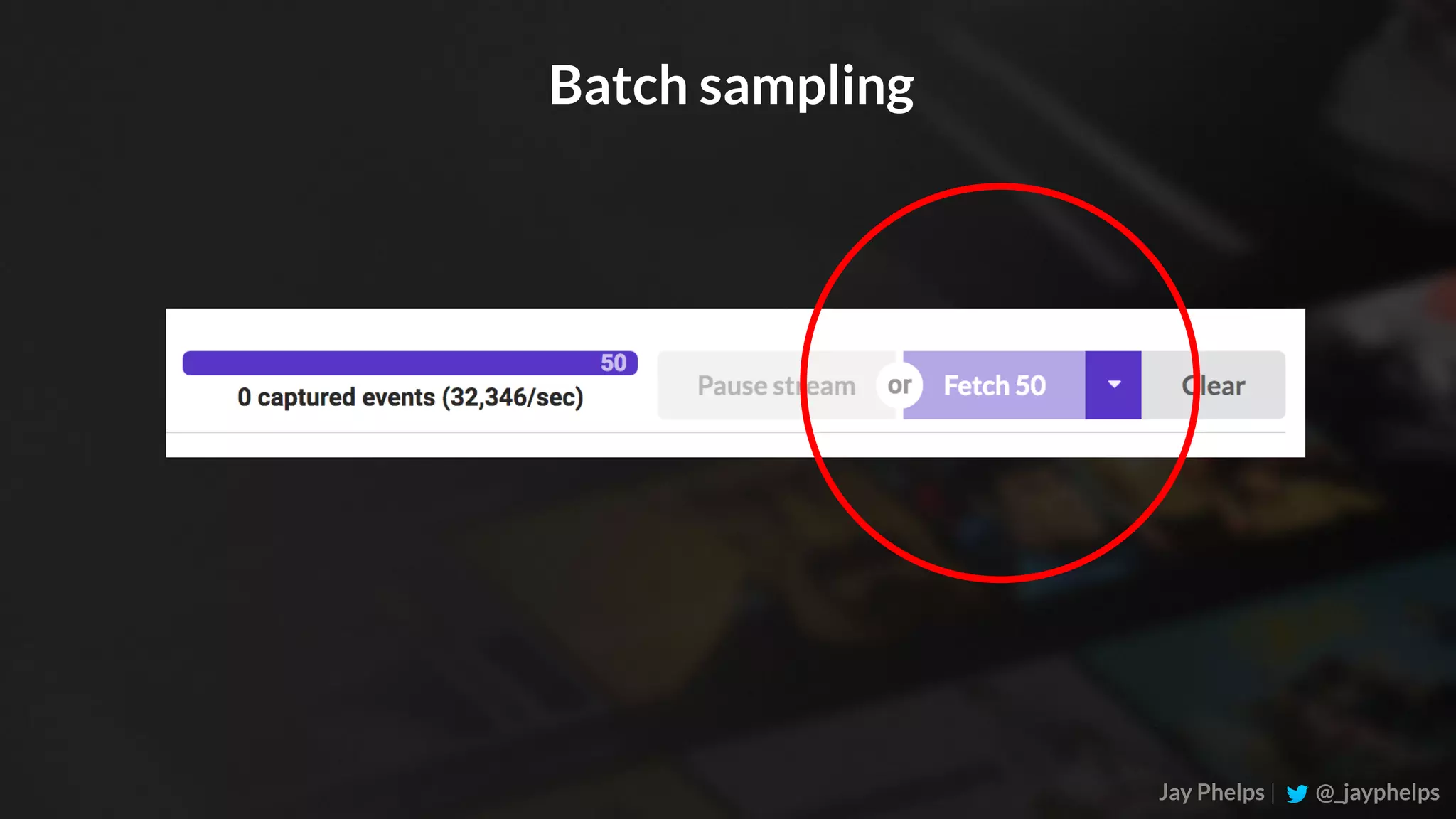 Jay Phelps | @_jayphelps Batch sampling 