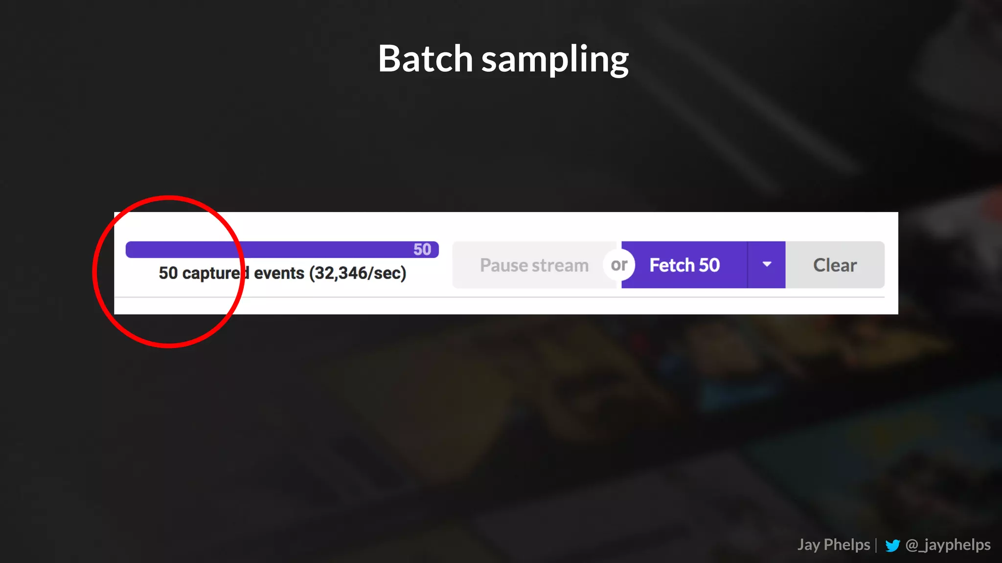 Jay Phelps | @_jayphelps Batch sampling 