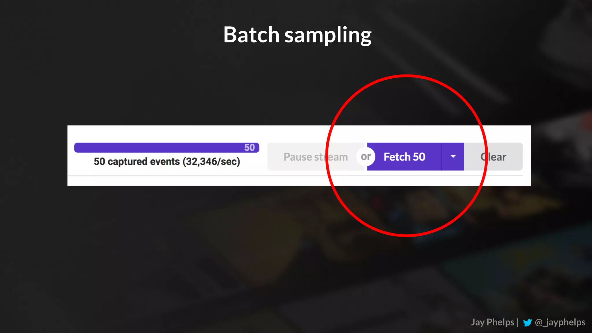 Jay Phelps | @_jayphelps Batch sampling 