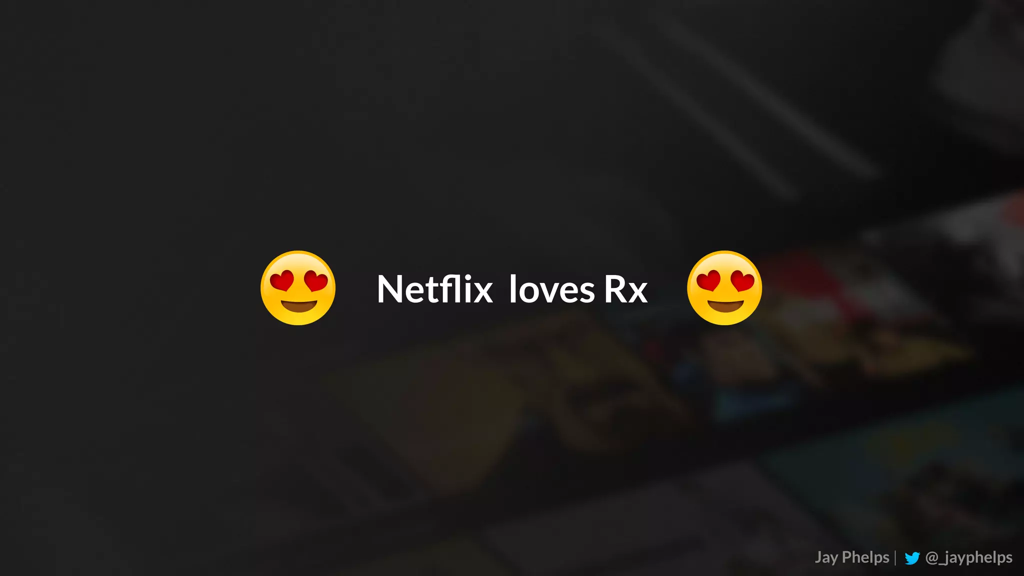 Jay Phelps | @_jayphelps Netﬂix loves Rx 