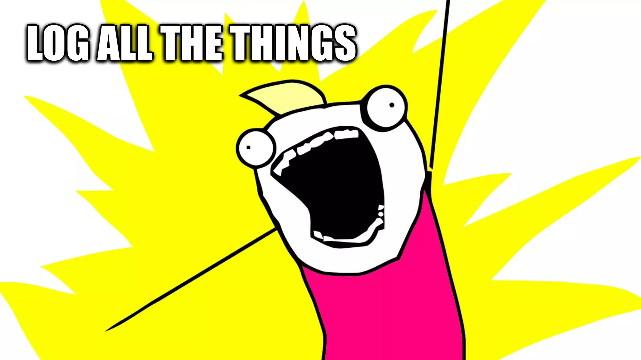 Jay Phelps | @_jayphelps LOG ALL THE THINGSLOG ALL THE THINGSLOG ALL THE THINGSLOG ALL THE THINGSLOG ALL THE THINGS 