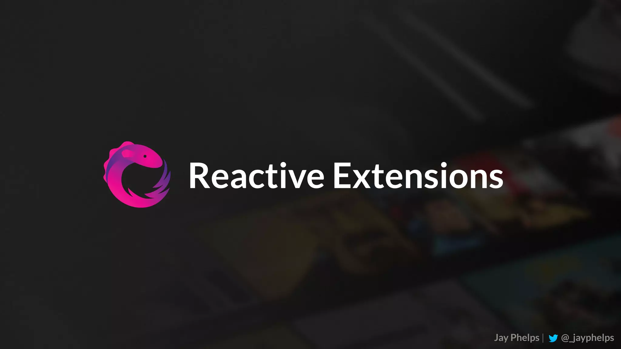 Jay Phelps | @_jayphelps Reactive Extensions 