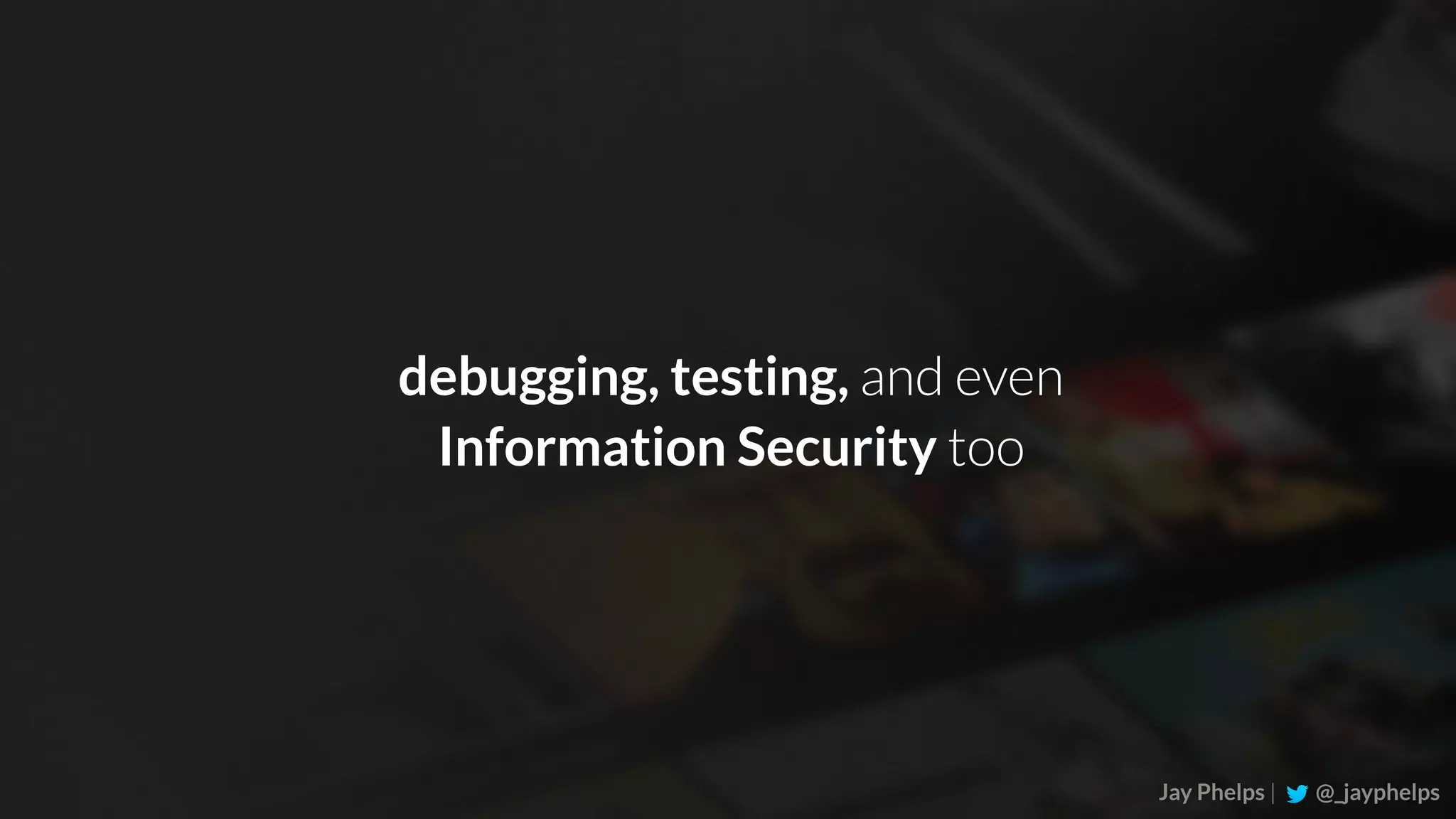 Jay Phelps | @_jayphelps debugging, testing, and even Information Security too 