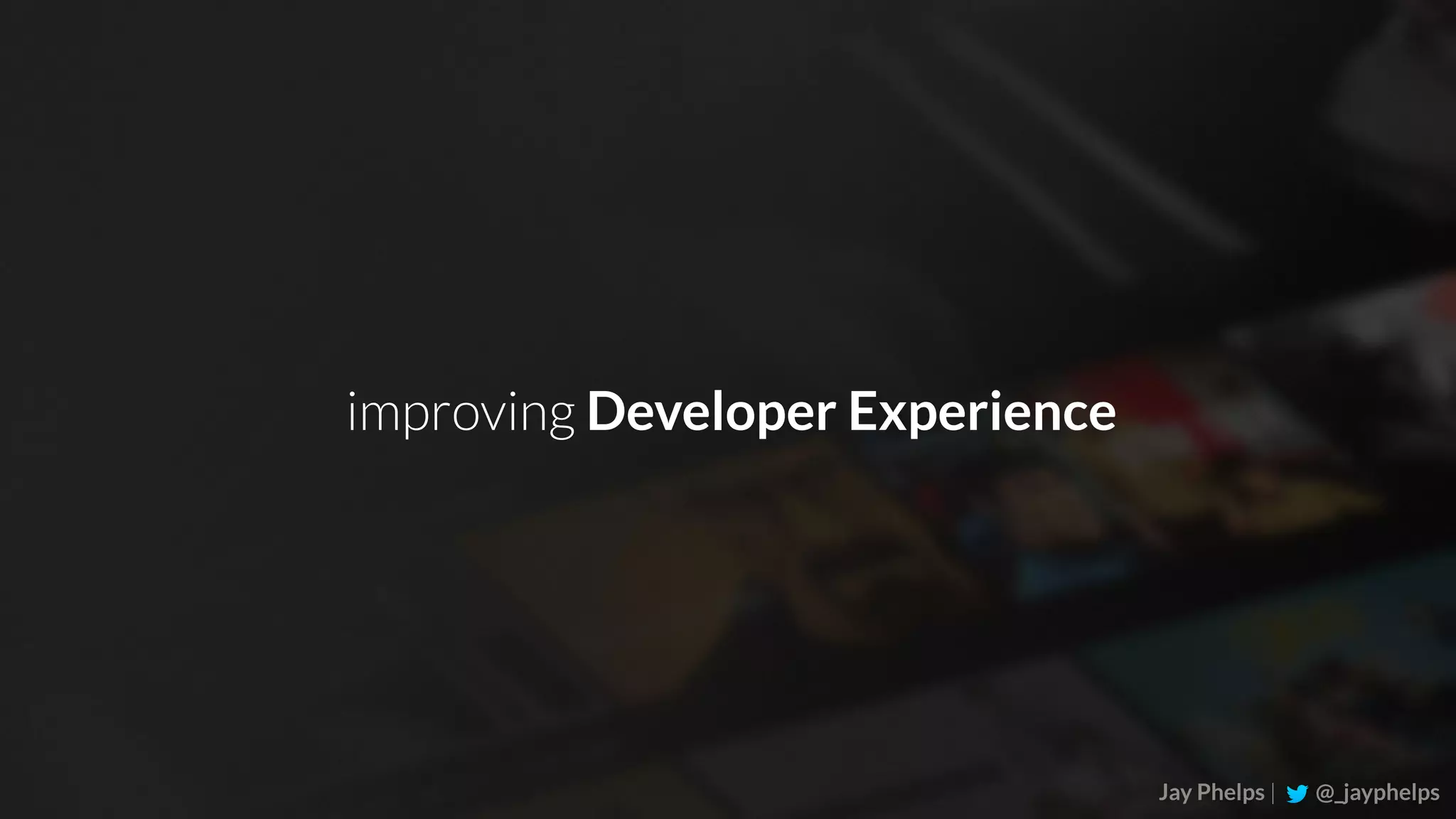 Jay Phelps | @_jayphelps improving Developer Experience 