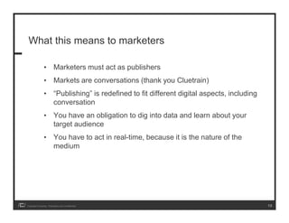 What this means to marketers

                 • Marketers must act as publishers
                 • Markets are conversat...