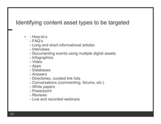 Identifying content asset types to be targeted

   •   - How-to’s
       - FAQ’s
       - Long and short informational art...