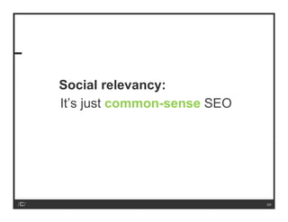 Social relevancy:
It’s just common-sense SEO




                             29
 