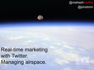 @maheshmurthy
                          @pinstorm




Real-time marketing
with Twitter.
Managing airspace.
 