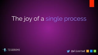 @aliostad
The joy of a single process
 