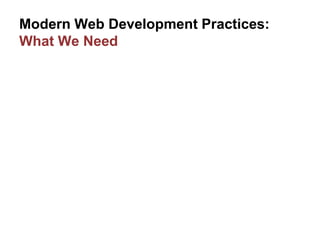 Modern Web Development Practices:
What We Need
 