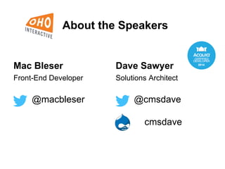 About the Speakers
Mac Bleser
Front-End Developer
@macbleser
Dave Sawyer
Solutions Architect
@cmsdave
cmsdave
 