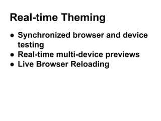 Real-time Theming
● Synchronized browser and device
testing
● Real-time multi-device previews
● Live Browser Reloading
 