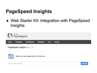 PageSpeed Insights
● Web Starter Kit: Integration with PageSpeed
Insights
 