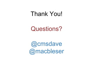 Thank You!
Questions?
@cmsdave
@macbleser
 