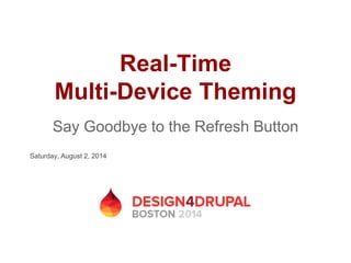 Real-Time
Multi-Device Theming
Say Goodbye to the Refresh Button
Saturday, August 2, 2014
 