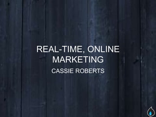 REAL-TIME, ONLINE
   MARKETING
   CASSIE ROBERTS
 