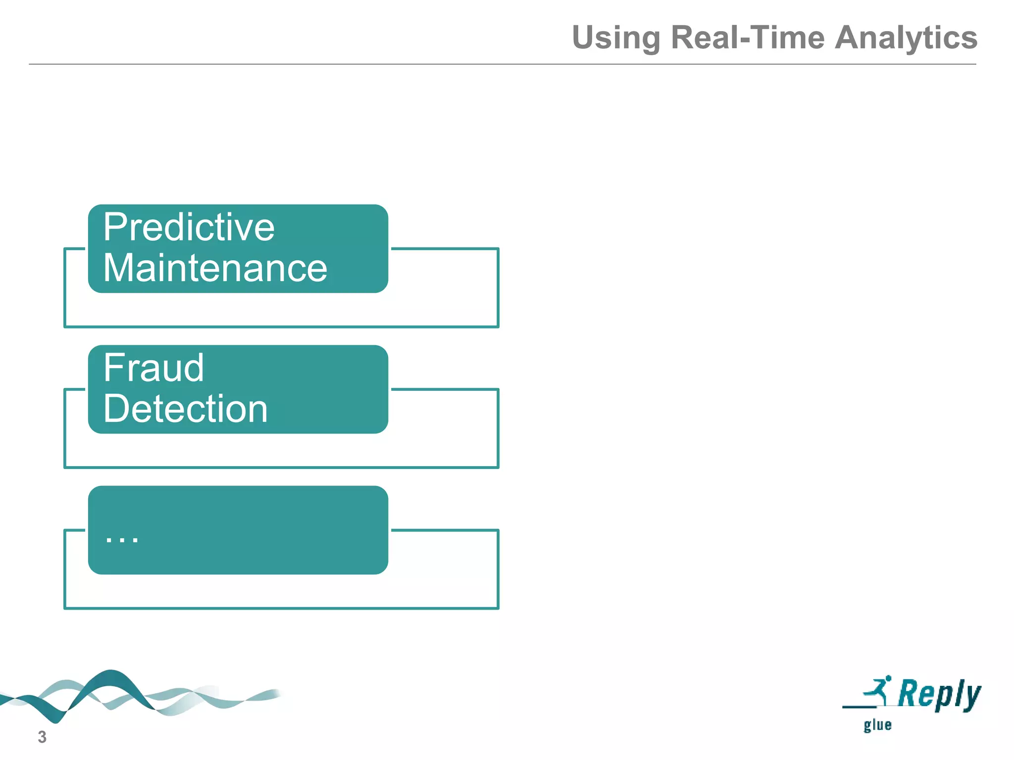 3
Using Real-Time Analytics
Predictive
Maintenance
Fraud
Detection
…
 