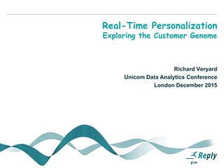 Real-Time Personalization
Exploring the Customer Genome
Richard Veryard
Unicom Data Analytics Conference
London December 2015
 