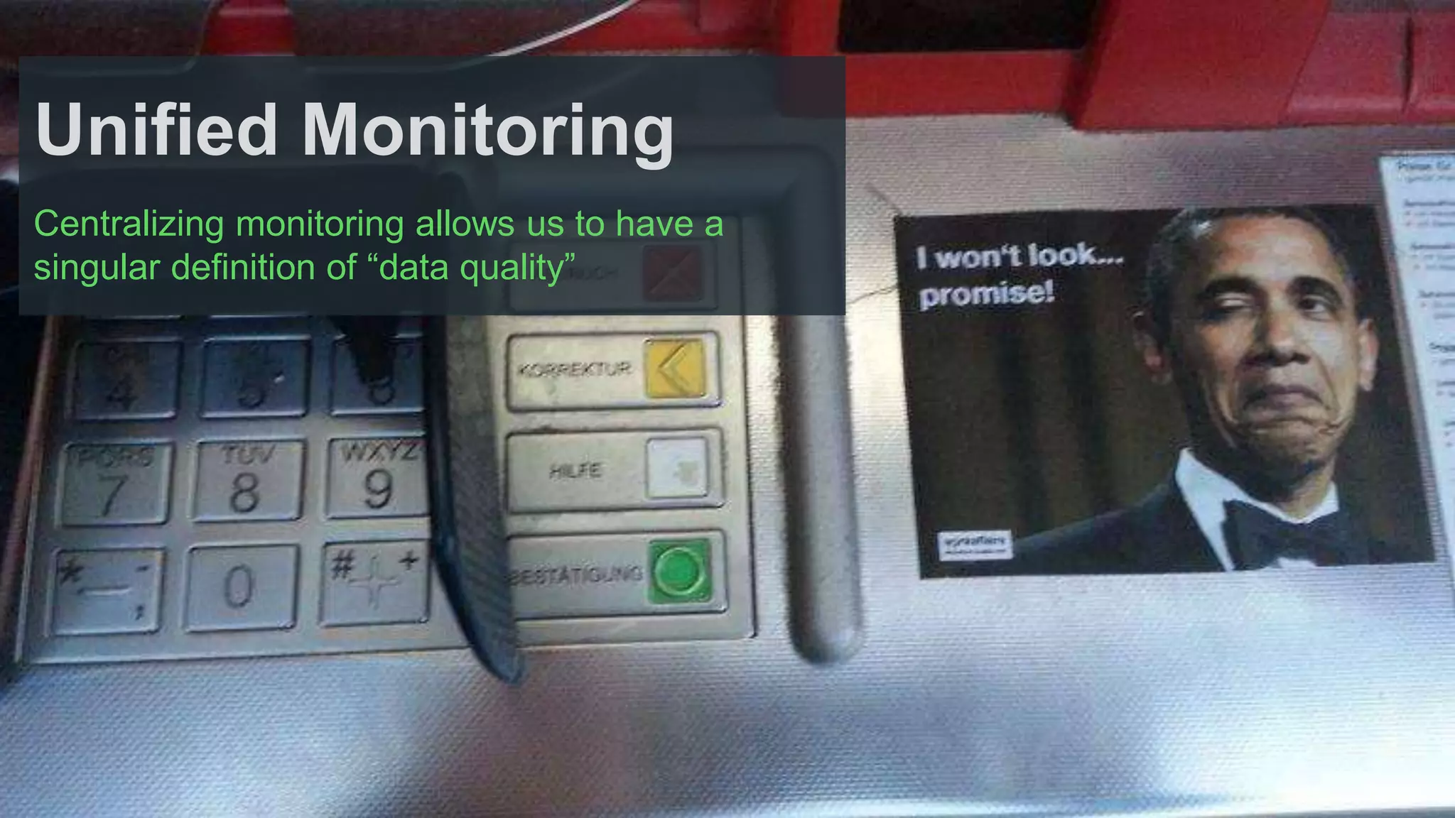 Unified Monitoring
Centralizing monitoring allows us to have a
singular definition of “data quality”
 