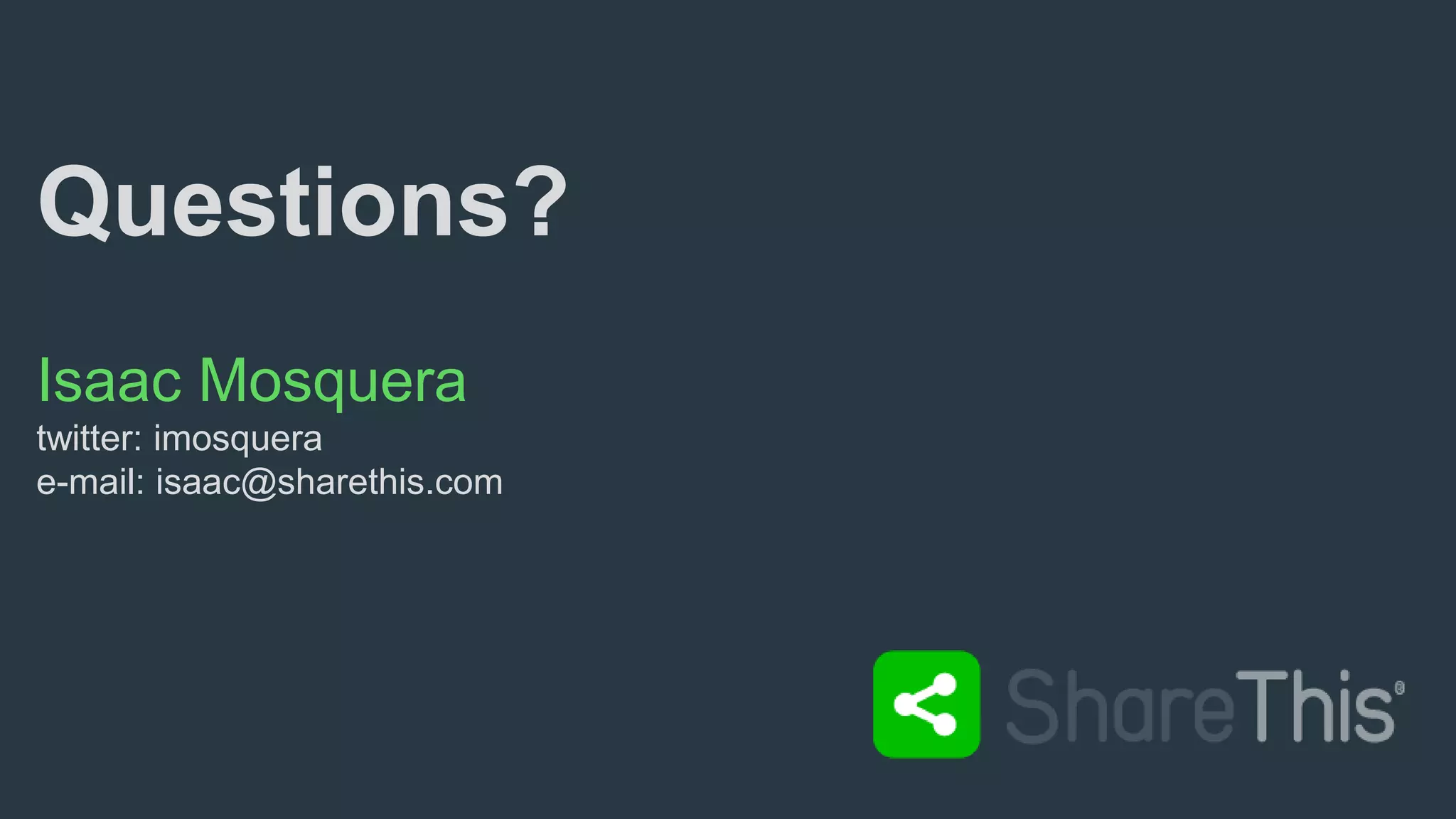 Questions?
Isaac Mosquera
twitter: imosquera
e-mail: isaac@sharethis.com
 