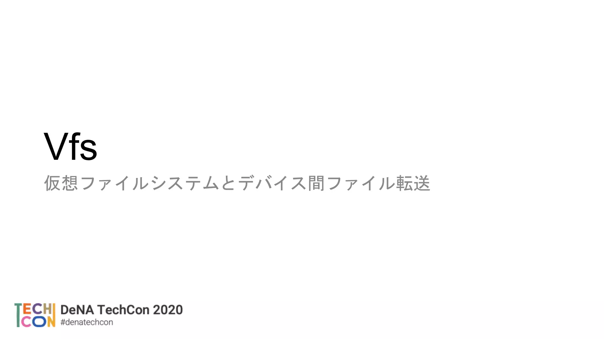 Vfs
仮想ファイルシステムとデバイス間ファイル転送
 