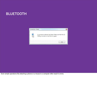 BLUETOOTH
Even simple operations like attaching a phone or a mouse to a computer often result in errors.
 