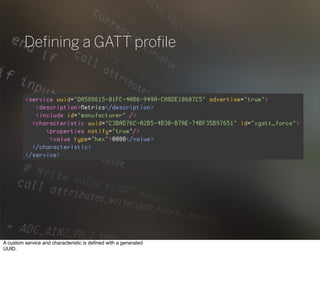 Deﬁning a GATT proﬁle
A custom service and characteristic is deﬁned with a generated
UUID.
 
