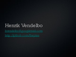 Henrik Vendelbo [email_address] http://github.com/thepian 